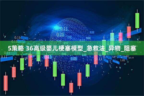5策略 36高级婴儿梗塞模型_急救法_异物_阻塞